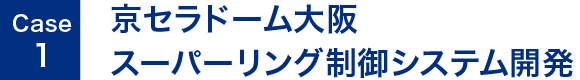 Case1. 京セラドーム大阪 スーパーリング制御システム開発